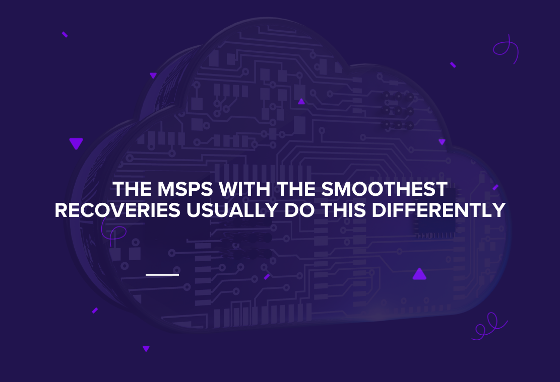 The MSPs With The Smoothest Recoveries Usually Do This Differently